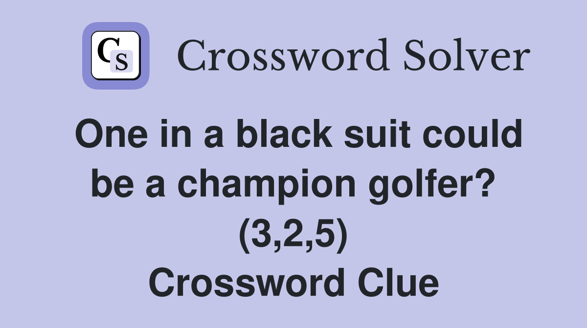 One in a black suit could be a champion golfer? (3,2,5) Crossword